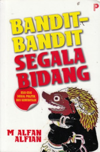 Bandit-bandit Segala Bidang : Esai-esai Sosial Politik dan Kebudayaan