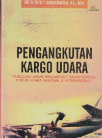 Pengangkutan Kargo Udara : Tanggung Jawab Pengangkutan Dalam Dimensi Hukum Udara Nasional dan Internasional