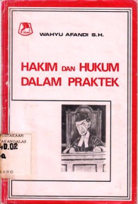 Hakim dan Hukum Dalam Praktek / Wahyu Afandi