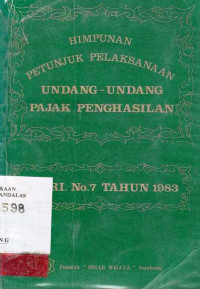 Himpunan Petunjuk Pelaksanaan Undang-Undang Pajak Penghasilan=(UU RI No. 7 Tahun 1983)