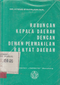 Hubungan Kepala Daerah Dengan Dewan Pewakilan Rakyat Daerah / Ateng Syafrudin