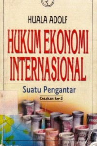 Hukum Ekonomi Internasional : Suatu Pengantar / Huala Adolf