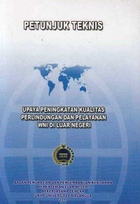 Petunjuk Teknis Upaya Peningkatan Kualtitaas Perlindungan Dan Pelayanan WNI Di Luar Negeri