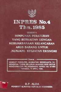 Inpres No.4 Tahun 1985 Beserta Himpunan Peraturan Yang Berkaitan Dengan Kebijaksanaan Kelancaran Arus Barang Untuk Menunjang kegiatan Ekonomi