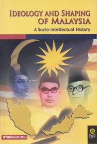 Ideology And Shaping Of Malaysia : a socio intellectual history