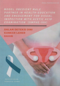 Model Obedient Male Partner In Health Education And Engagement For Visual Inspection With Acetic Acid Examination (Omphe- Iva) Dalam Deteksi Dini Kanker Leher Rahim