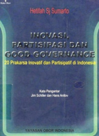 Inovasi, Partisipasi Dan Good Governance : 20 Prakarsa Inovatif Dan Partisipasif Di Indonesia / Hetifah Sj Sumarto