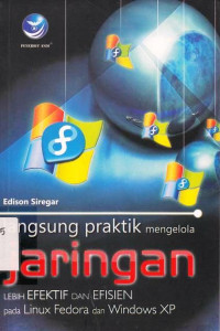 Langsung Praktis Mengelola Jaringan Lebih Efektif dan Efisien pada Linux Fedora dan Windows XP