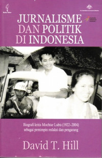 Jurnalisme dan Politik di Indonesia:Biografi Kritis Mochtar Lubis( 1922-2004)