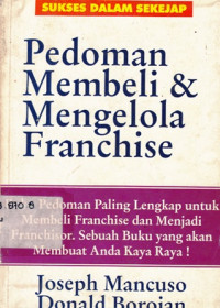 Pedoman Membeli dan Mengelola Franchise : Buku Pedoman Paling Lengkap untuk Membeli Franchise dan Menjadi Franchisor. Sebuah Buku yang Akan Membuat Anda Kaya Raya