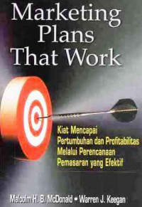 Marketing Plans That Work : Kiat Mencapai Pertumbuhan Dan Profitabilitas Melalui Perencanaan Pemasaran Yang Efektif