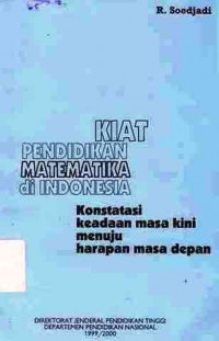 Kiat Pendidikan Matematika Di Indonesia : Konstalasi Keadaan Masa Kini Menuju Harapan Masa Depan