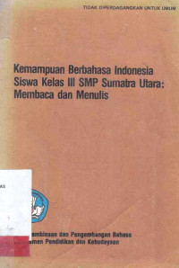 KEMAMPUAN Berbahasa Indonesia Siswa Kelas III SMP Sumatera Utara : Membaca Dan Menulis / M. Silitonga et.al.