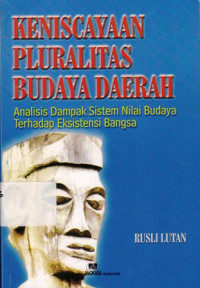 Keniscayaan pluralitas budaya daerah : Anilisis dampak sistem nilai budaya terhadap eksistensi bangsa