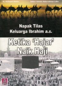 Napak Tilas Keluarga Ibrahim a.s. : Ketika Hajar naik haji