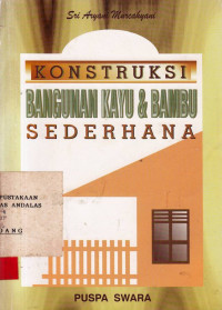 Konstruksi bangunan kayu dan bambu sederhana / Sri Aryani Murcahyani, penyunting Mulyono