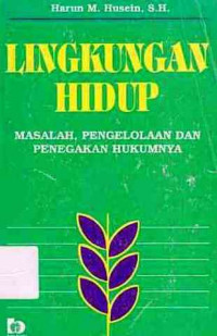 Lingkungan Hidup : Masalah Pengelolaan Dan Penegakan Hukumnya / Harun M. Husein