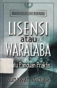 Lisensi Atau Waralaba, Suatu Panduan Praktis / Gunawan Widjaja