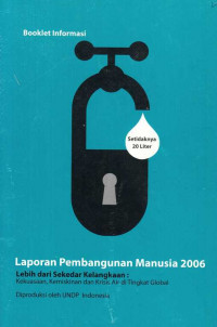 Booklet Informasi Laporan Pembangunan Manusia 2006 Lebih dari Sekedar Kelangkaan : Kekuasaan, Kemiskinan dan Krisis Air di Tingkat Global