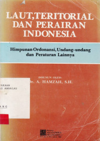 Laut, Teritorial Dan Perairan Indonesia : Himpunan Ordonansi, Undang-Undang Dan Peraturan Lainnya / A. Hamzah