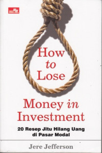 How to Lose Money in Investment:20 Resep Jitu Hilang Uang di Pasar Modal