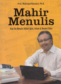 Mahir Menulis : Kiat jitu artikel opini kolom dan resensi buku