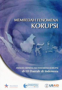 Membedah Fenomena Korupsi, Analisa Mendalam Fenomena Korupsi Di 10 Daerah Di Indonesia