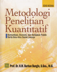 Metodologi Penelitian Kuantitatif : Komunikasi Ekonomi dan Kebijakan Publik Serta Ilmu- Ilmu Sosial Lainnya