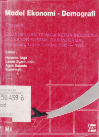 MODEL Ekonomi Demografi : Proyeksi Ekonomi dan Tenaga Kerja Indondesia di Sektor Formal dan Informal Menjelang Lepas Landas 1985-1995 / editor Hananto Sigit; Laode Syarifuddin; Agus Sutanto; Suparman