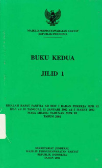 Buku Kedua Jilid 1 Risalah Rapat Panitia AD HOC I Badan Pekerja MPR RI Ke-1 s.d 10 Tanggal 11 Januari 2002 s.d 22 Mei 2002 Masa Sidang Tahunan MPR RI Tahun 2002