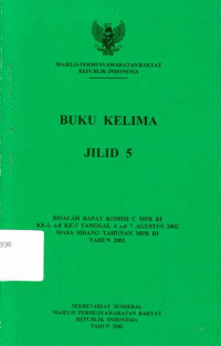 Buku Kelima Jilid 5 Risalah Rapat Komisi C MPR RI Ke-1, s.d Ke-3 Tanggal 4 s.d 7 Agustus 2002 Masa Sidang Tahunan MPR RI Tahun 2002