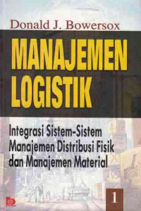 Manajemen Logistik : Integrasi Sistem-Sistem Manajemen Distribusi Fisik Dan Manajemen Material / Danald J. Bowersox