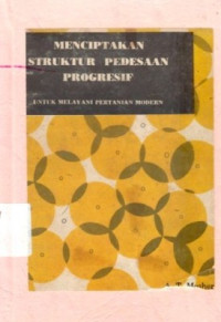 Menciptakan Struktur Pedesaan Progresif : Untuk Melayani Pertanian Modern / A.T.Mosher