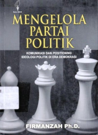 Mengelola Partai Politik : Komunikasi Dan Positioning Ideologi Politik Di Era Demokrasi