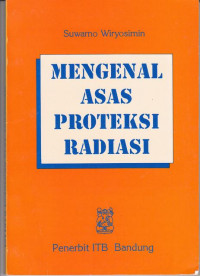 Mengenal Asas Proteksi radiasi / Suwarno Wiryosimin