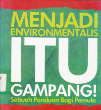 Menjadi Environmentalis Itu Gampang : Sebuah Panduan Bagi Pemula / Dani Wahyu Maunggoro; Andy Armansyah