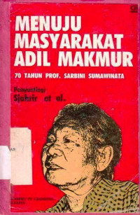 Menuju Masyarakat Adil Makmur : 70 Tahun Prof. Sarbini Sumawinata