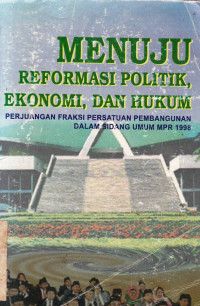 Menuju reformasi politik, ekonomi, dan hukum:perjuangan fraksi persatuan pembangunan dalam sidang umum MPR 1998