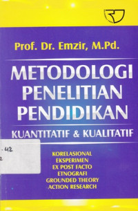 Metodologi Penelitian Pendidikan Kuantitatif dan Kualitatif: Korelasional Eksperimen Ex Post Facto Etnografi Graunded Theory Action Research