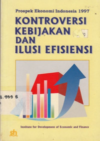 Kontroversi Kebijakan Dan Ilusi Efisiensi : Prospek Ekonomi Indonesia 1997