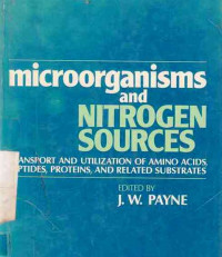 Microorganisms And Nitrogen Sources : Transport And Utilization Of Amino Acis, Peptides, Proteins, And Related Substrates / Edited By J. W. Payne