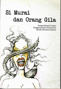 Si Murai dan Orang Gila : Bunga Rampai Cerpen Panggung Sastra Komunitas Dewan Kesenian Jakarta