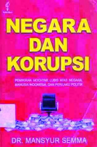 Negara Dan Korupsi : Pemikiran Mochtar Lubis Atas Negara Manusia Indonesia, Dan Perilaku Politik