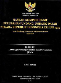 Naskah Komprehensif Perubahan Undang- Undang Dasar Negara Republik Indonesia Tahun 1945 Buku III Jilid 1