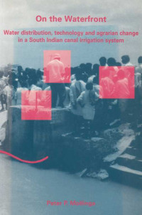 On the Waterfront : Water distribution technology and agrarian change in a South Indian canal irrigation system