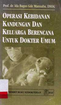 Operasi Kebidanan Kandungan dan Keluarga Berencana untuk Dokter Umum / Ida Bagus Gde Manuaba