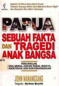 Papua Sebuah Fakta Dan Tragedi Anak Bangsa : Pergumulan Etika, Moral, Hukum, Sosial, Budaya, Kedokteran Sdm Dan Kemanusiaan