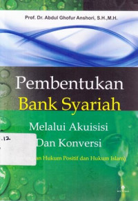 Pembentukan Bank Syariah Melalui Akuisisi Dan Konversi : Pendekatan Hukum Positif Dan Hukum Islam