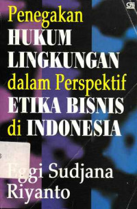 Penegakan Hukum Lingkungan Dalam Perspektif Etika Bisnis Di Indonesia