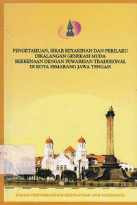 Pengetahuan, Sikap, Keyakinan, Dan Perilaku Di Kalangan Generasi Muda Berkenaan Dengan Perkawinan Tradisional Di Kota Semarang Jawa Tengah / Departemen Kebudayaan Dan Pariwisata